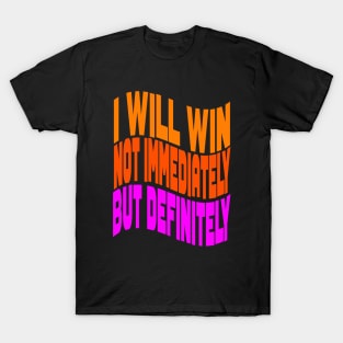 I will win not immediately but definitely T-Shirt